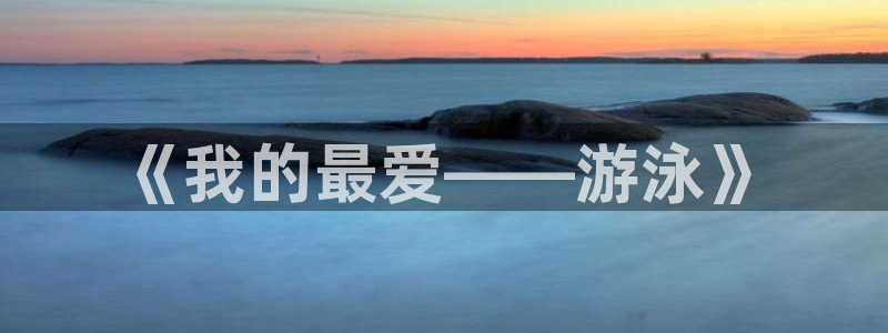 bbin视讯游戏官网：《我的最爱——游泳》